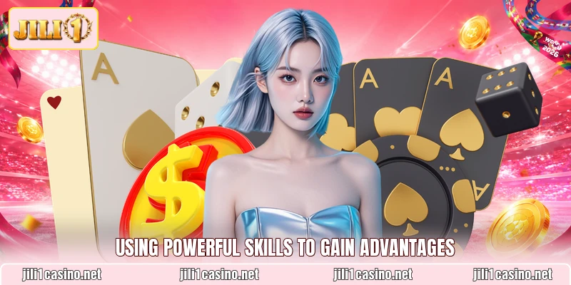 Using powerful skills to gain advantages